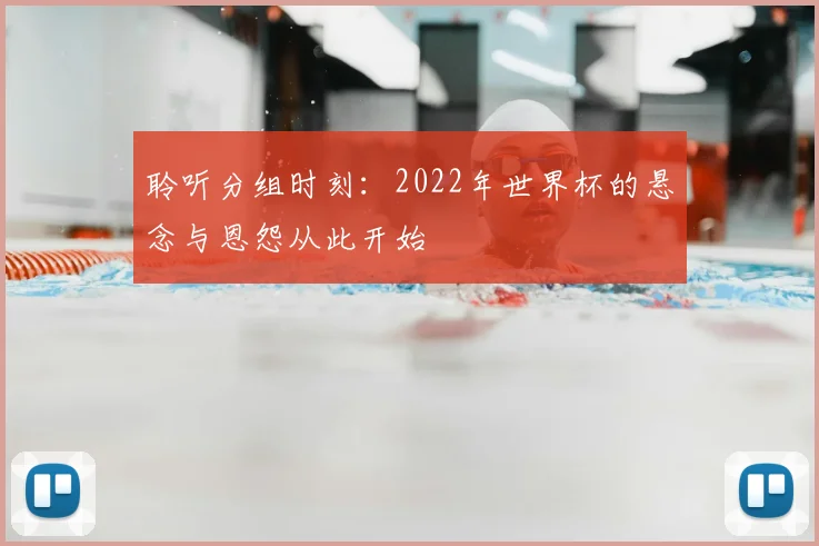 聆听分组时刻：2022年世界杯的悬念与恩怨从此开始