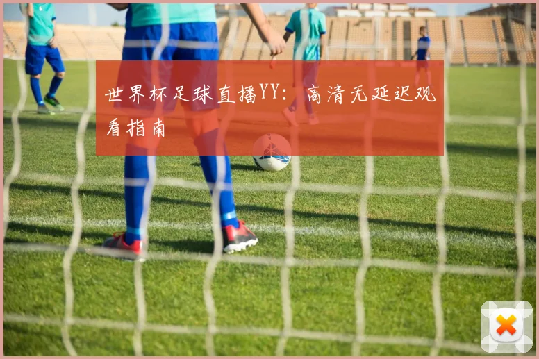 世界杯足球直播YY：高清无延迟观看指南