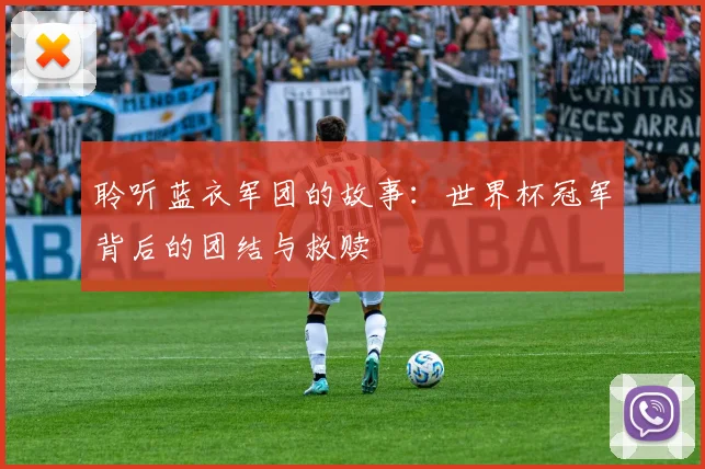 聆听蓝衣军团的故事：世界杯冠军背后的团结与救赎