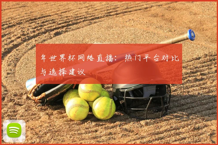 年世界杯网络直播：热门平台对比与选择建议