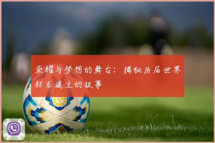 荣耀与梦想的舞台：揭秘历届世界杯东道主的故事