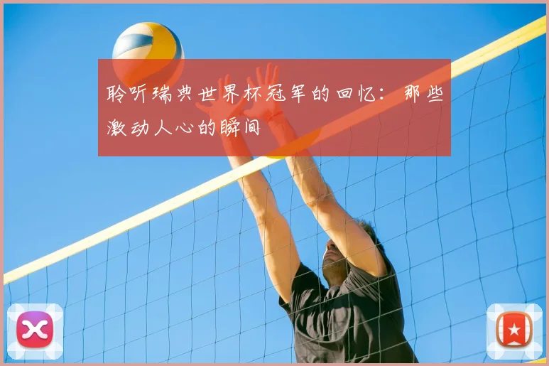 聆听瑞典世界杯冠军的回忆：那些激动人心的瞬间